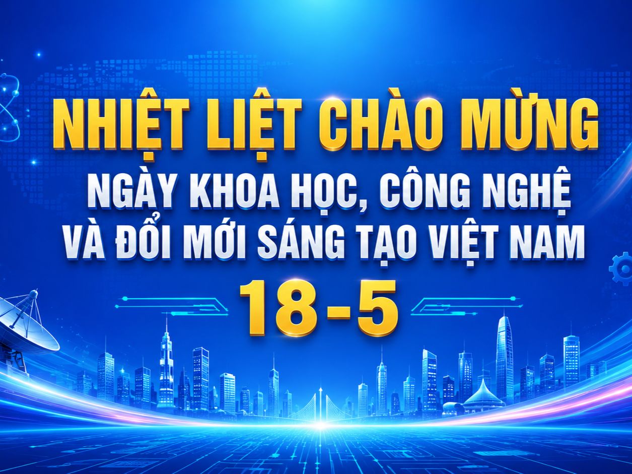 Nhiệt liệt chào mừng Ngày Khoa học, Công nghệ và Đổi mới sáng tạo Việt Nam 18-5